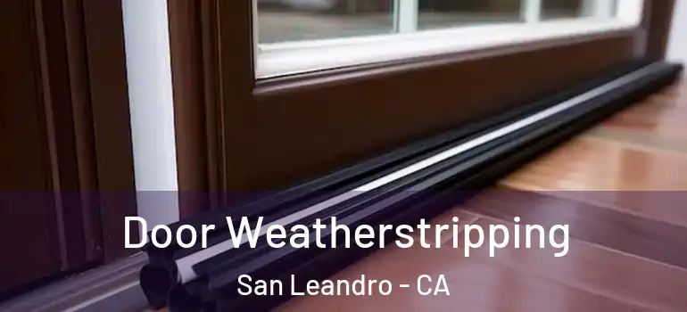  Door Weatherstripping San Leandro - CA