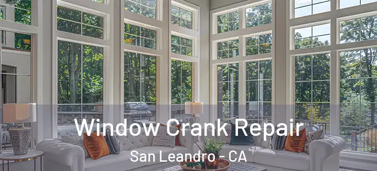  Window Crank Repair San Leandro - CA
